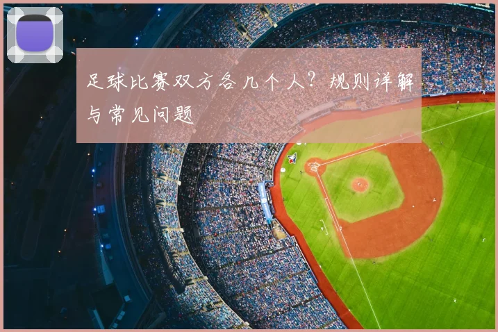 足球比赛双方各几个人?规则详解与常见问题